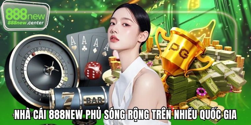 Nhà cái 888NEW phủ sóng rộng trên nhiều quốc gia