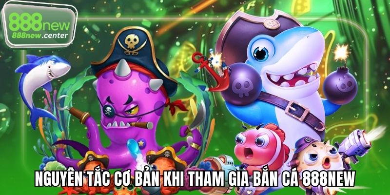 Nguyên tắc cơ bản khi tham gia bắn cá 888NEW