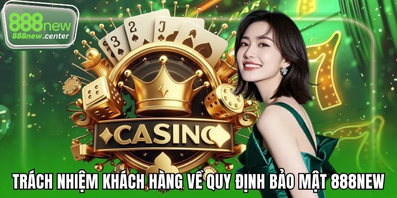 Trách nhiệm khách hàng về quy định bảo mật 888NEW