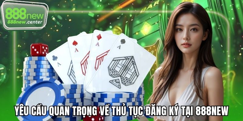 Yêu cầu quan trọng về thủ tục đăng ký tại 888NEW