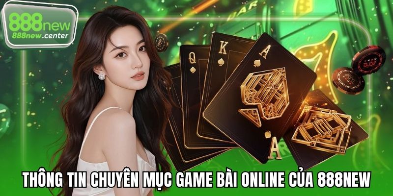 Thông tin chuyên mục game bài online của 888NEW