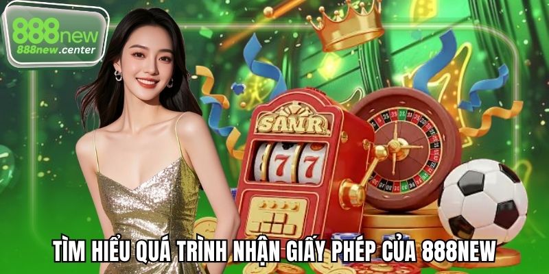 Tìm hiểu quá trình nhận giấy phép của 888NEW