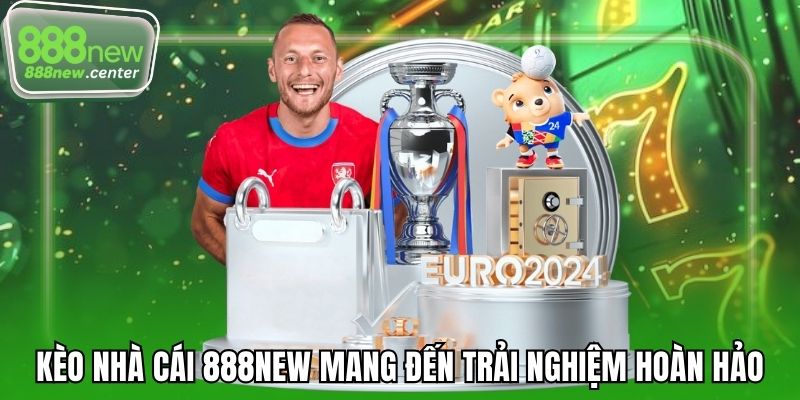 Kèo nhà cái 888NEW mang đến trải nghiệm hoàn hảo