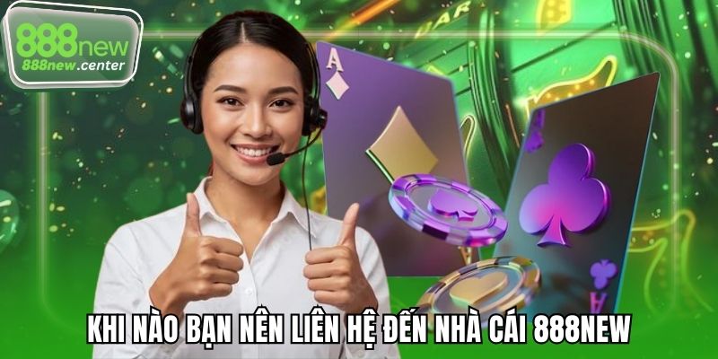 Khi nào bạn nên liên hệ đến nhà cái 888NEW