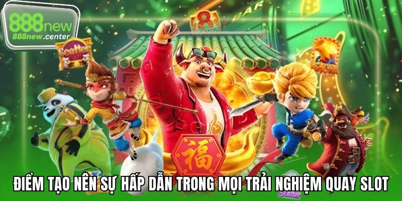 Điểm tạo nên sự hấp dẫn trong mọi trải nghiệm quay slot