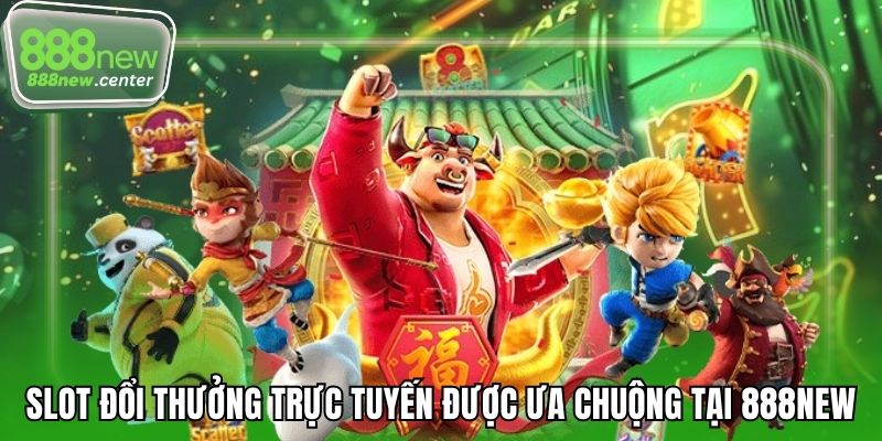 Slot game đổi thưởng trực tuyến được ưa chuộng tại 888NEW