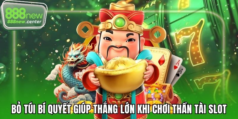 Bỏ túi bí quyết giúp thắng lớn khi chơi thần tài slot 