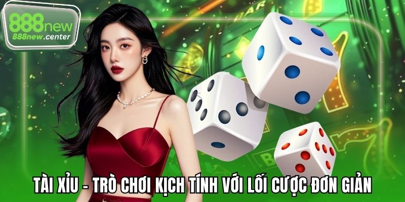Tài xỉu - Trò chơi kịch tính với lối cược đơn giản