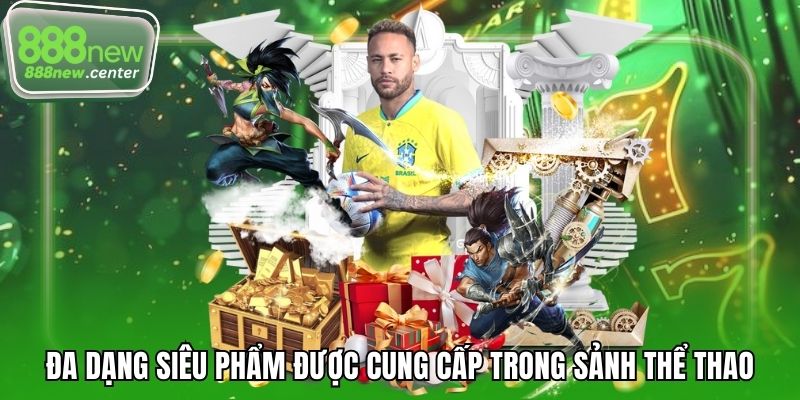 Đa dạng siêu phẩm được cung cấp trong sảnh thể thao