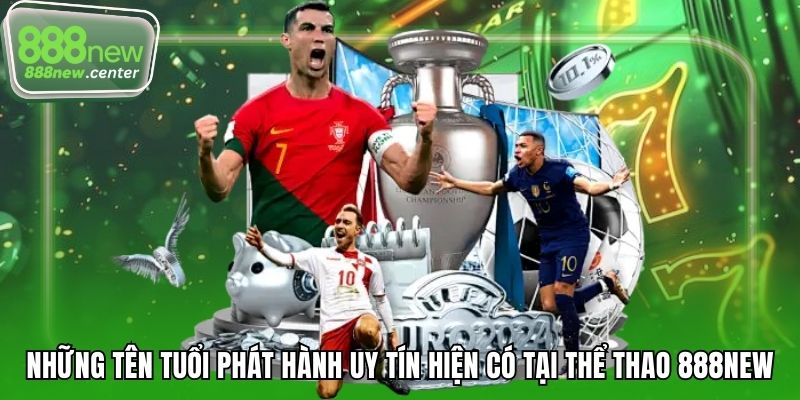 Những tên tuổi phát hành uy tín hiện có tại thể thao 888NEW