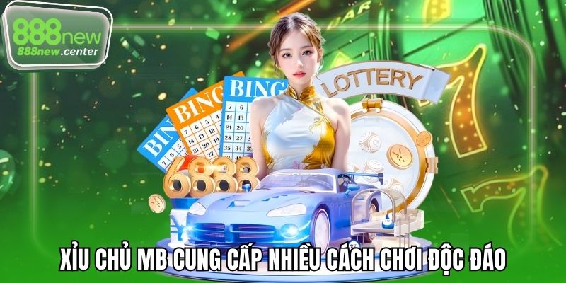 Xỉu chủ MB cung cấp nhiều cách chơi độc đáo